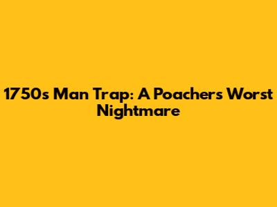 1750s Man Trap: A Poacher's Worst Nightmare