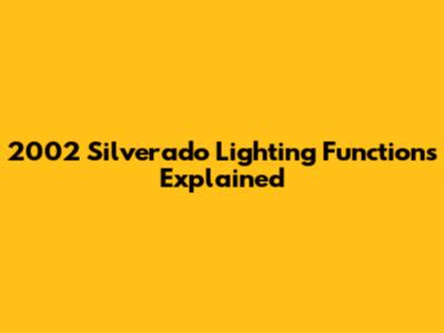 2002 Silverado Lighting Functions Explained