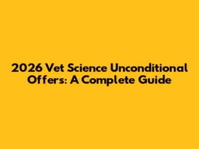 2026 Vet Science Unconditional Offers: A Complete Guide