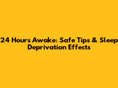 24 Hours Awake: Safe Tips & Sleep Deprivation Effects