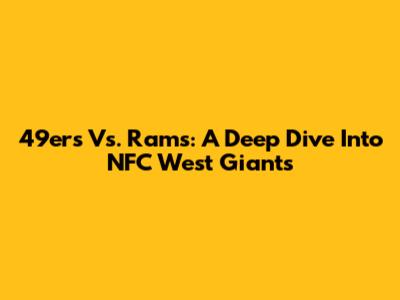49ers Vs. Rams: A Deep Dive Into NFC West Giants