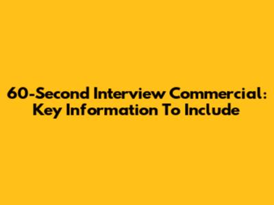 60-Second Interview Commercial: Key Information To Include