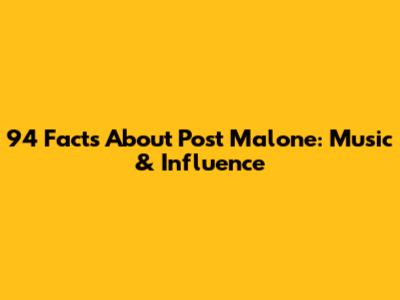 94 Facts About Post Malone: Music & Influence