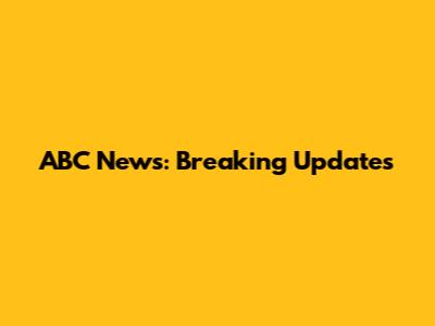 ABC News: Breaking Updates
