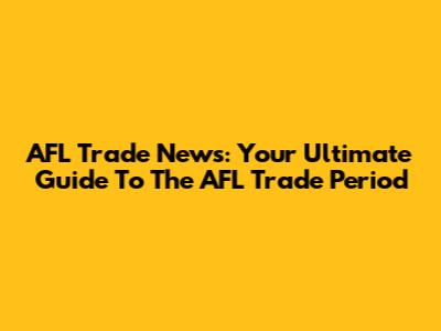 AFL Trade News: Your Ultimate Guide To The AFL Trade Period