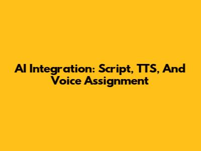 AI Integration: Script, TTS, And Voice Assignment