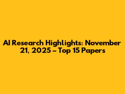 AI Research Highlights: November 21, 2025 – Top 15 Papers