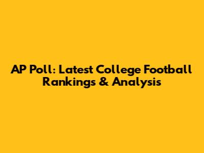 AP Poll: Latest College Football Rankings & Analysis