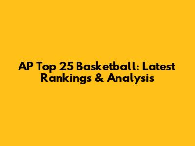 AP Top 25 Basketball: Latest Rankings & Analysis
