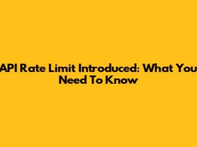 API Rate Limit Introduced: What You Need To Know