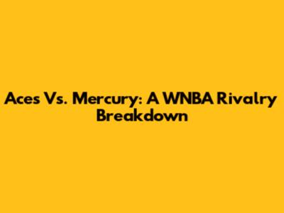 Aces Vs. Mercury: A WNBA Rivalry Breakdown