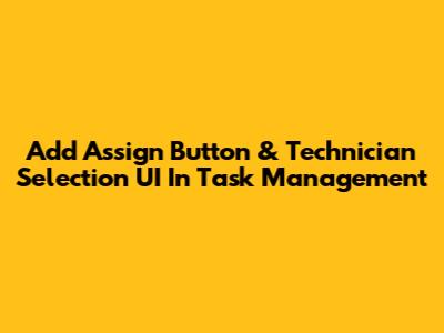 Add Assign Button & Technician Selection UI In Task Management
