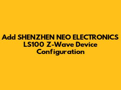 Add SHENZHEN NEO ELECTRONICS LS100 Z-Wave Device Configuration