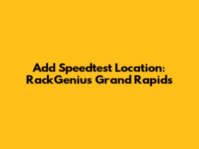 Add Speedtest Location: RackGenius Grand Rapids