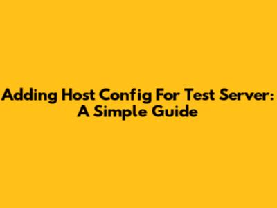 Adding Host Config For Test Server: A Simple Guide