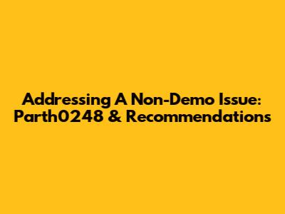 Addressing A Non-Demo Issue: Parth0248 & Recommendations