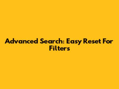 Advanced Search: Easy Reset For Filters