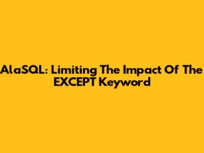 AlaSQL: Limiting The Impact Of The EXCEPT Keyword
