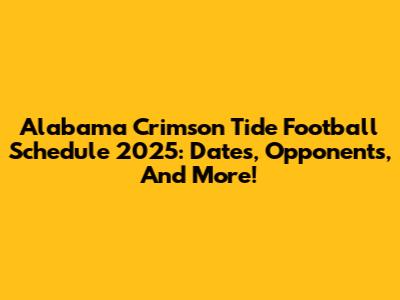Alabama Crimson Tide Football Schedule 2025: Dates, Opponents, And More!