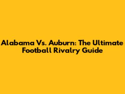 Alabama Vs. Auburn: The Ultimate Football Rivalry Guide