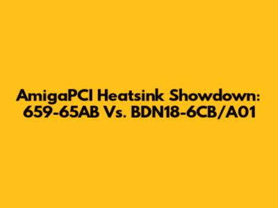 AmigaPCI Heatsink Showdown: 659-65AB Vs. BDN18-6CB/A01