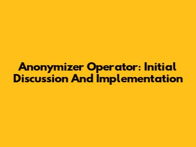 Anonymizer Operator: Initial Discussion And Implementation