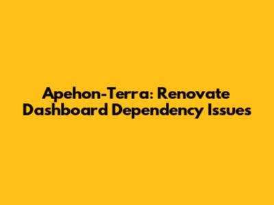 Apehon-Terra: Renovate Dashboard Dependency Issues