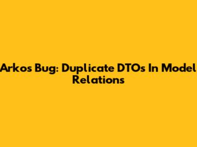 Arkos Bug: Duplicate DTOs In Model Relations