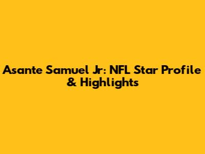 Asante Samuel Jr: NFL Star Profile & Highlights