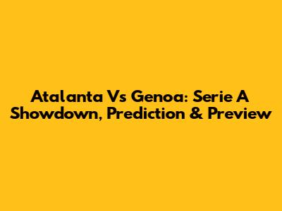 Atalanta Vs Genoa: Serie A Showdown, Prediction & Preview