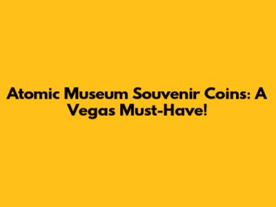 Atomic Museum Souvenir Coins: A Vegas Must-Have!