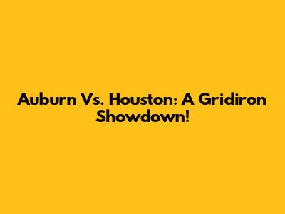 Auburn Vs. Houston: A Gridiron Showdown!