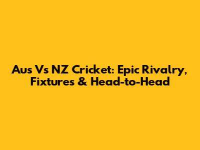 Aus Vs NZ Cricket: Epic Rivalry, Fixtures & Head-to-Head
