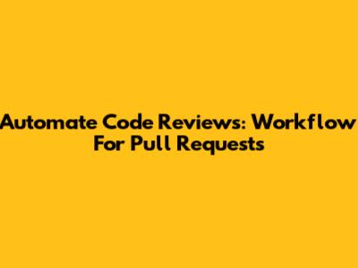 Automate Code Reviews: Workflow For Pull Requests