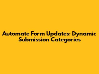 Automate Form Updates: Dynamic Submission Categories