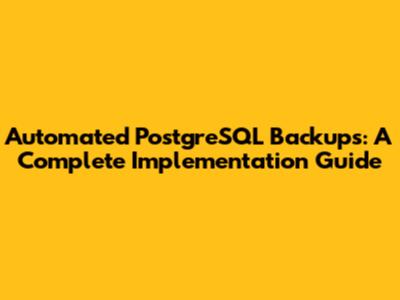 Automated PostgreSQL Backups: A Complete Implementation Guide