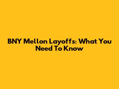 BNY Mellon Layoffs: What You Need To Know