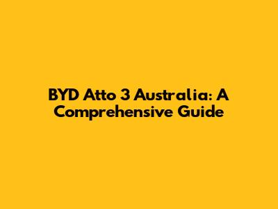 BYD Atto 3 Australia: A Comprehensive Guide