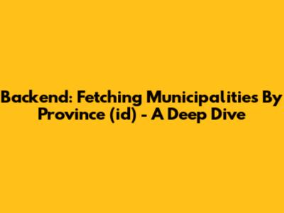 Backend: Fetching Municipalities By Province (id) - A Deep Dive