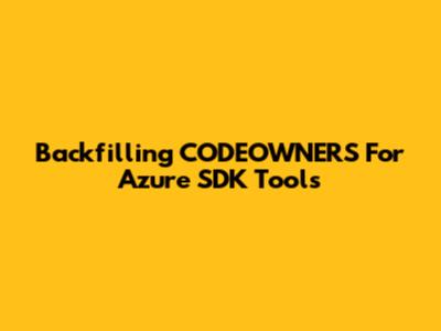 Backfilling CODEOWNERS For Azure SDK Tools
