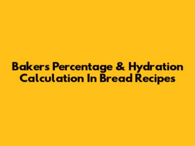 Baker's Percentage & Hydration Calculation In Bread Recipes