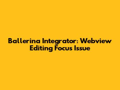 Ballerina Integrator: Webview Editing Focus Issue