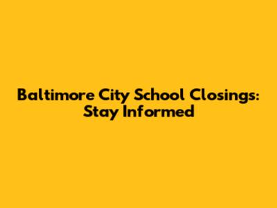 Baltimore City School Closings: Stay Informed