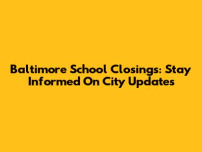 Baltimore School Closings: Stay Informed On City Updates