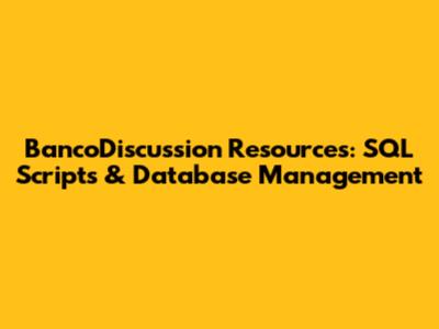 BancoDiscussion Resources: SQL Scripts & Database Management