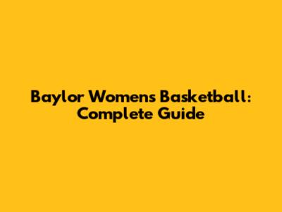 Baylor Women's Basketball: Complete Guide