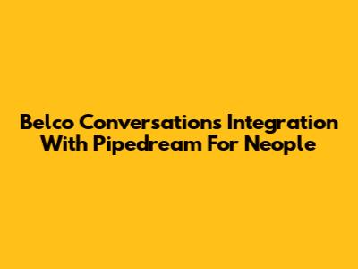 Belco Conversations Integration With Pipedream For Neople