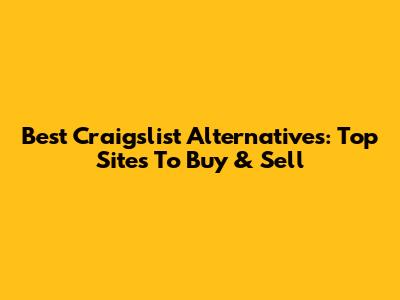Best Craigslist Alternatives: Top Sites To Buy & Sell