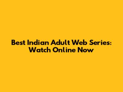 Best Indian Adult Web Series: Watch Online Now