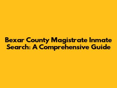 Bexar County Magistrate Inmate Search: A Comprehensive Guide